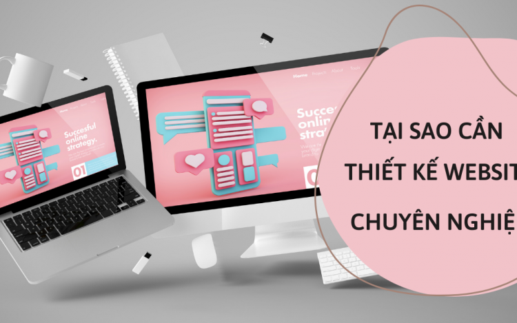 Tại Sao Cần Thiết Kế Website Chuyên Nghiệp